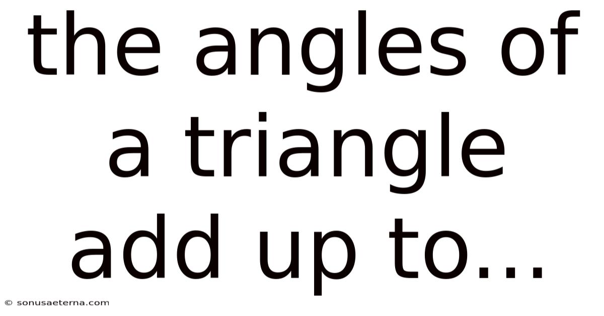 The Angles Of A Triangle Add Up To...