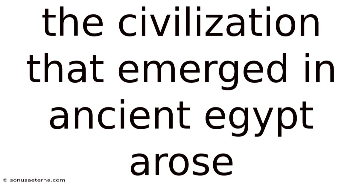 The Civilization That Emerged In Ancient Egypt Arose