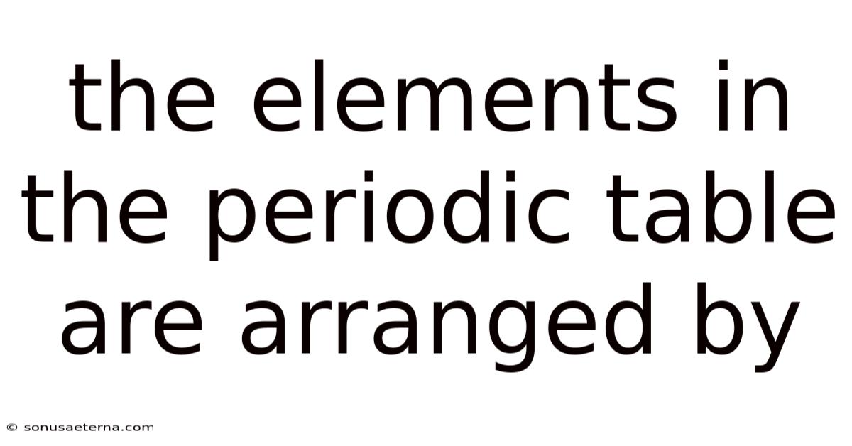 The Elements In The Periodic Table Are Arranged By