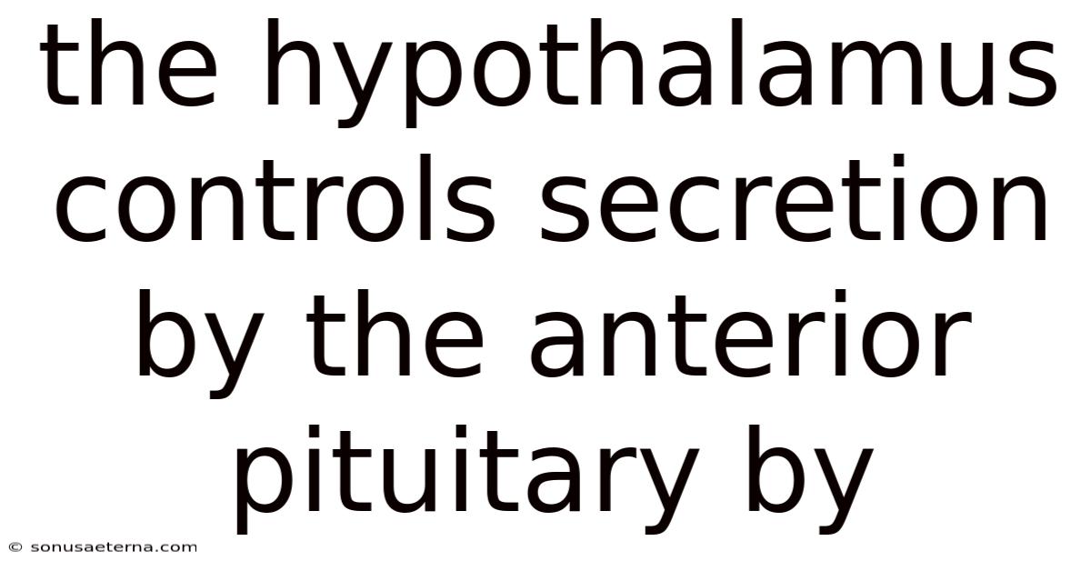 The Hypothalamus Controls Secretion By The Anterior Pituitary By