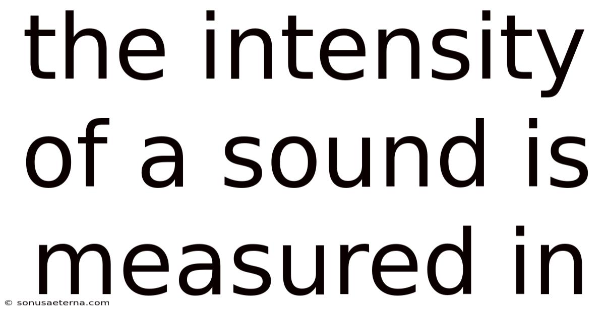 The Intensity Of A Sound Is Measured In