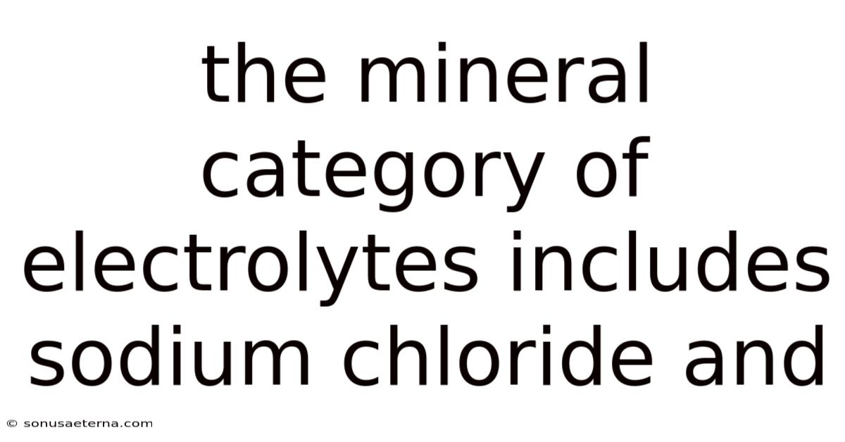 The Mineral Category Of Electrolytes Includes Sodium Chloride And