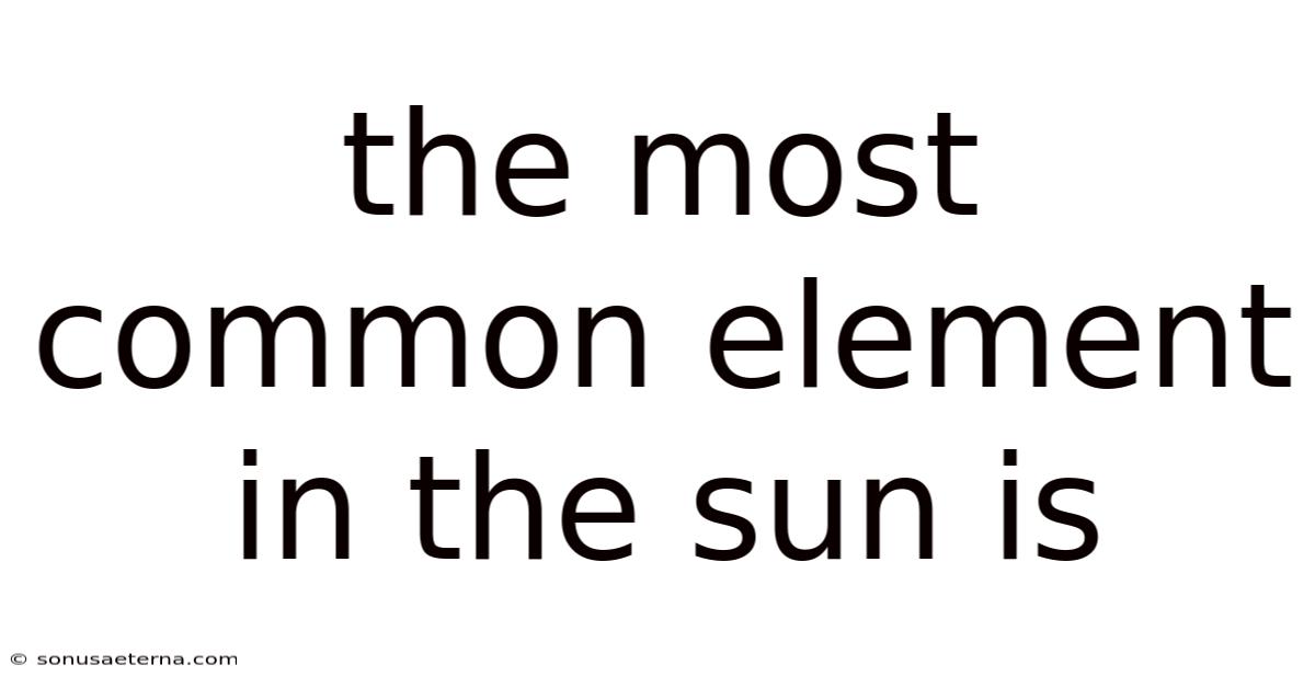The Most Common Element In The Sun Is