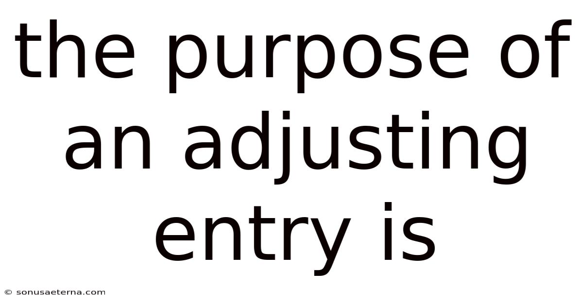 The Purpose Of An Adjusting Entry Is
