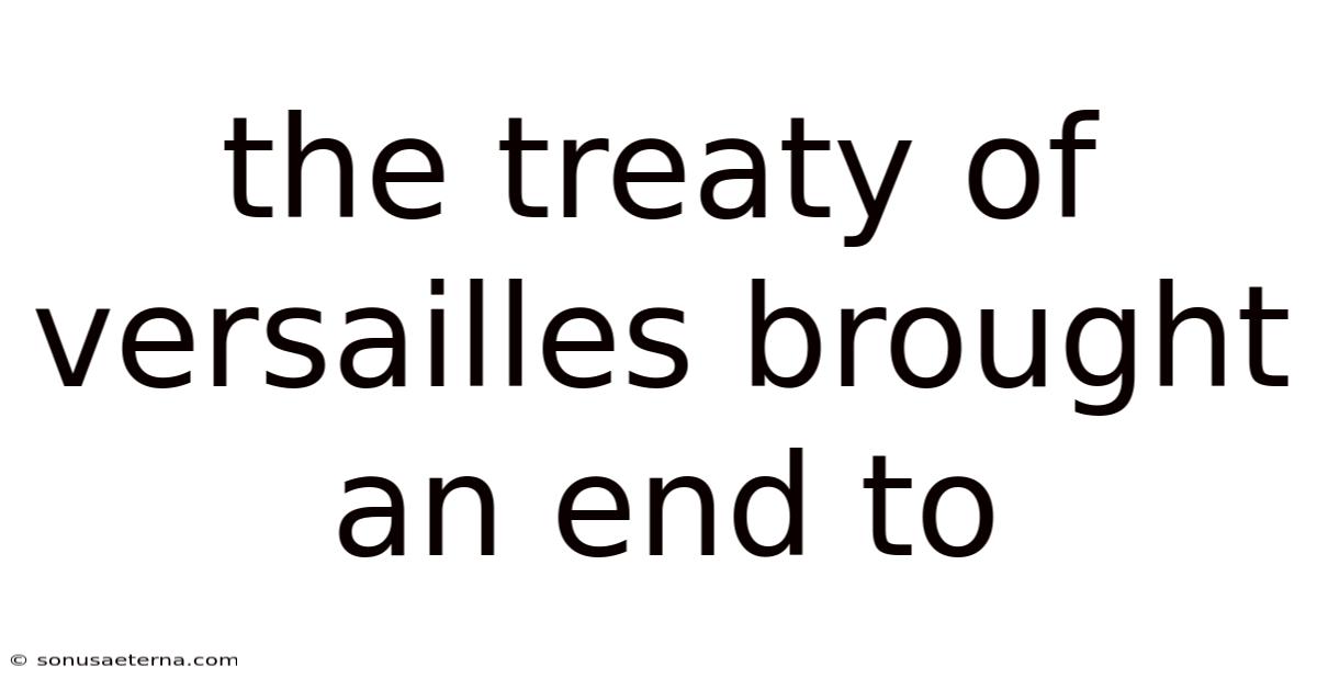 The Treaty Of Versailles Brought An End To