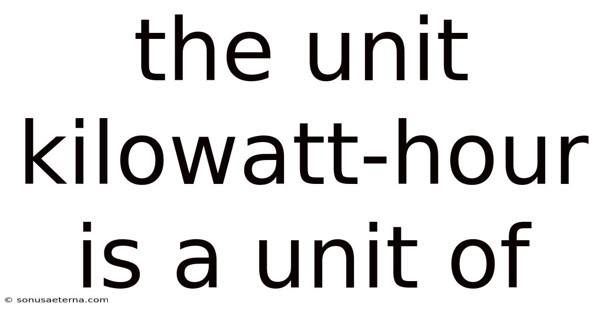 The Unit Kilowatt-hour Is A Unit Of