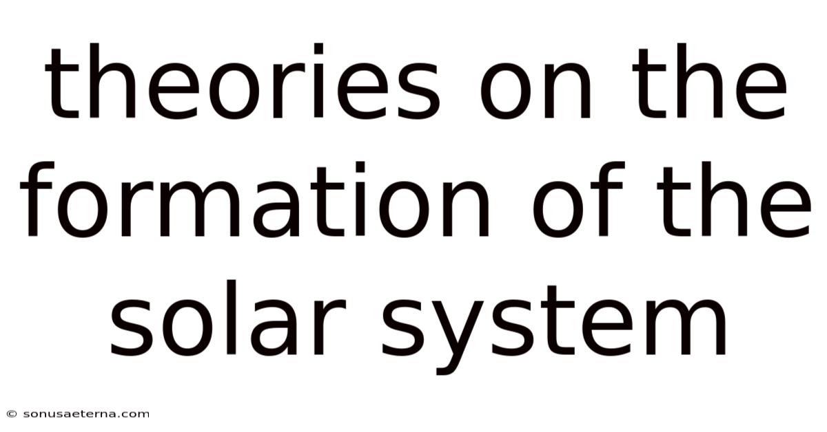 Theories On The Formation Of The Solar System