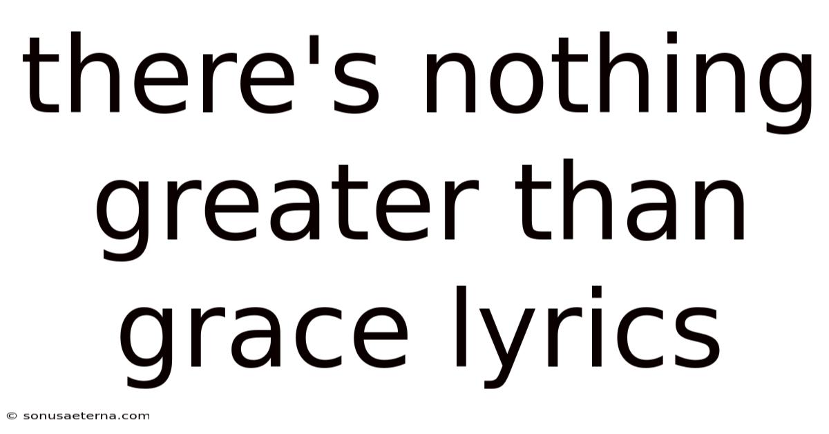 There's Nothing Greater Than Grace Lyrics
