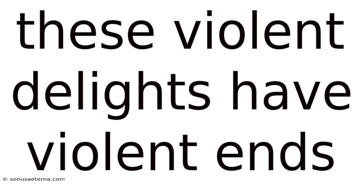 These Violent Delights Have Violent Ends
