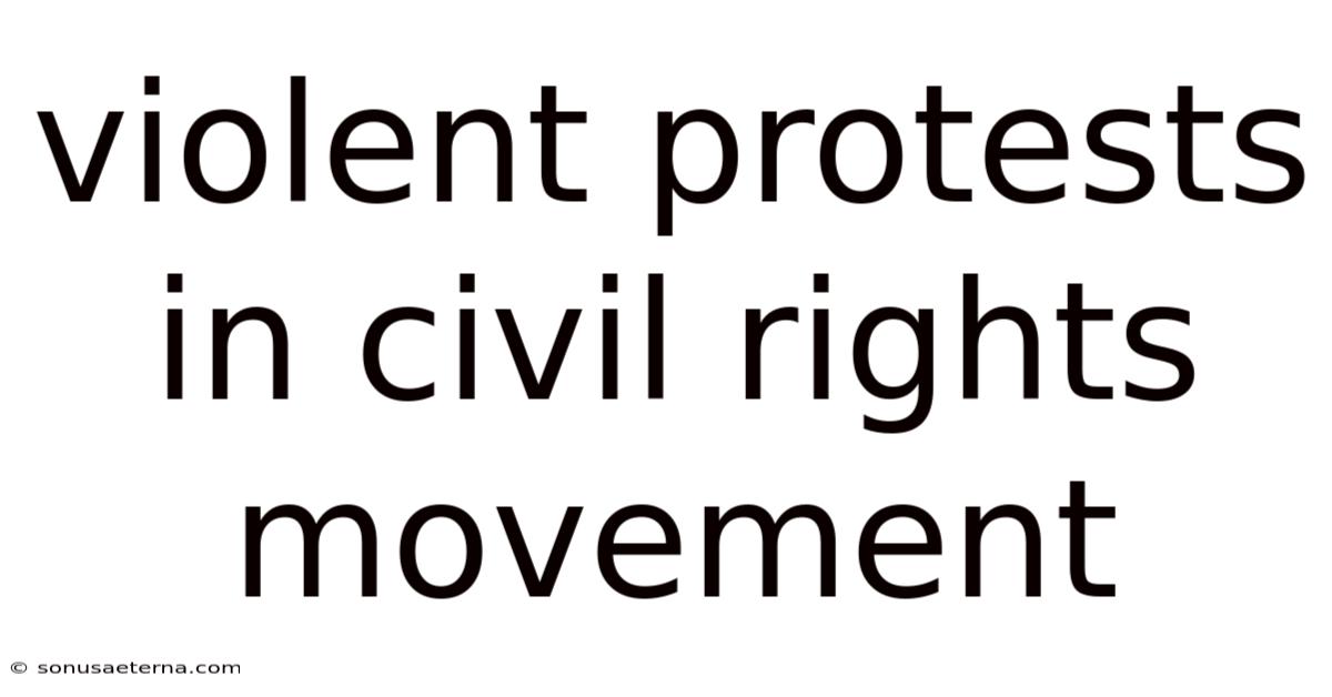Violent Protests In Civil Rights Movement