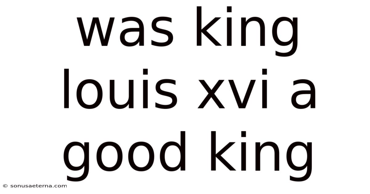 Was King Louis Xvi A Good King