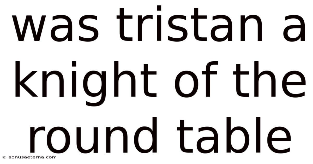 Was Tristan A Knight Of The Round Table