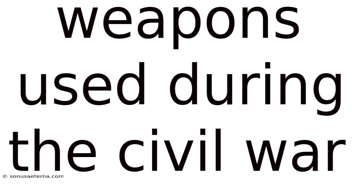 Weapons Used During The Civil War