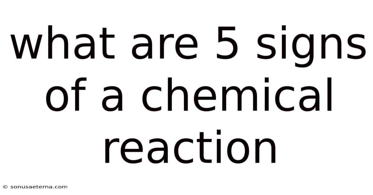 What Are 5 Signs Of A Chemical Reaction