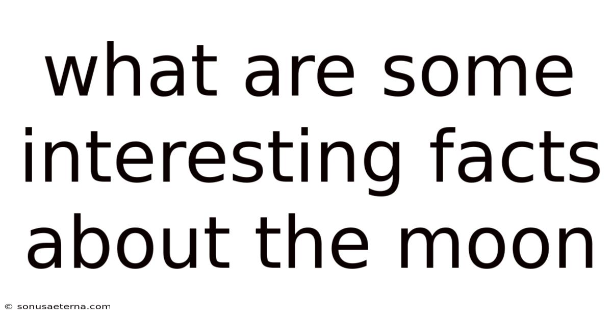 What Are Some Interesting Facts About The Moon