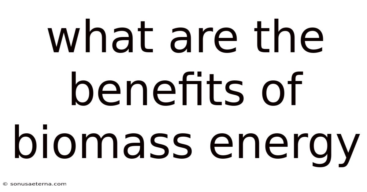 What Are The Benefits Of Biomass Energy