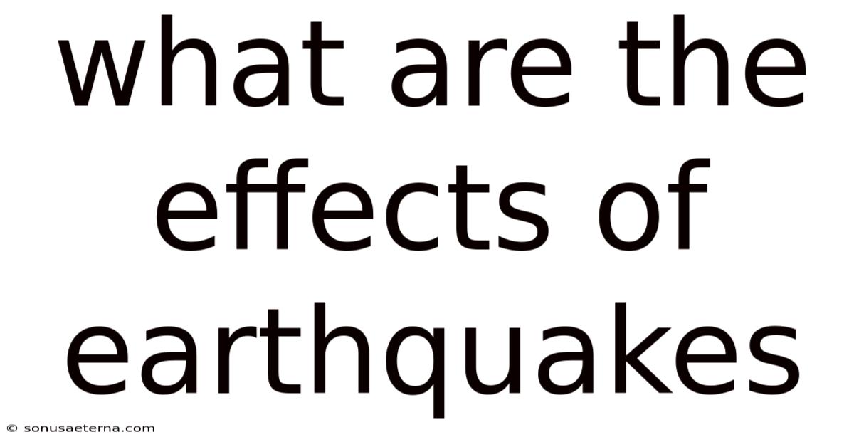 What Are The Effects Of Earthquakes