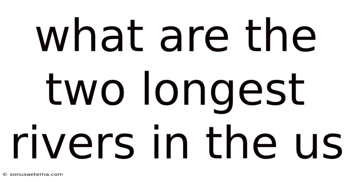 What Are The Two Longest Rivers In The Us
