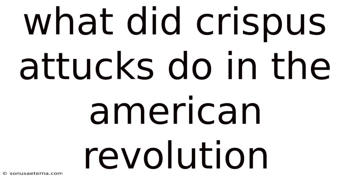 What Did Crispus Attucks Do In The American Revolution