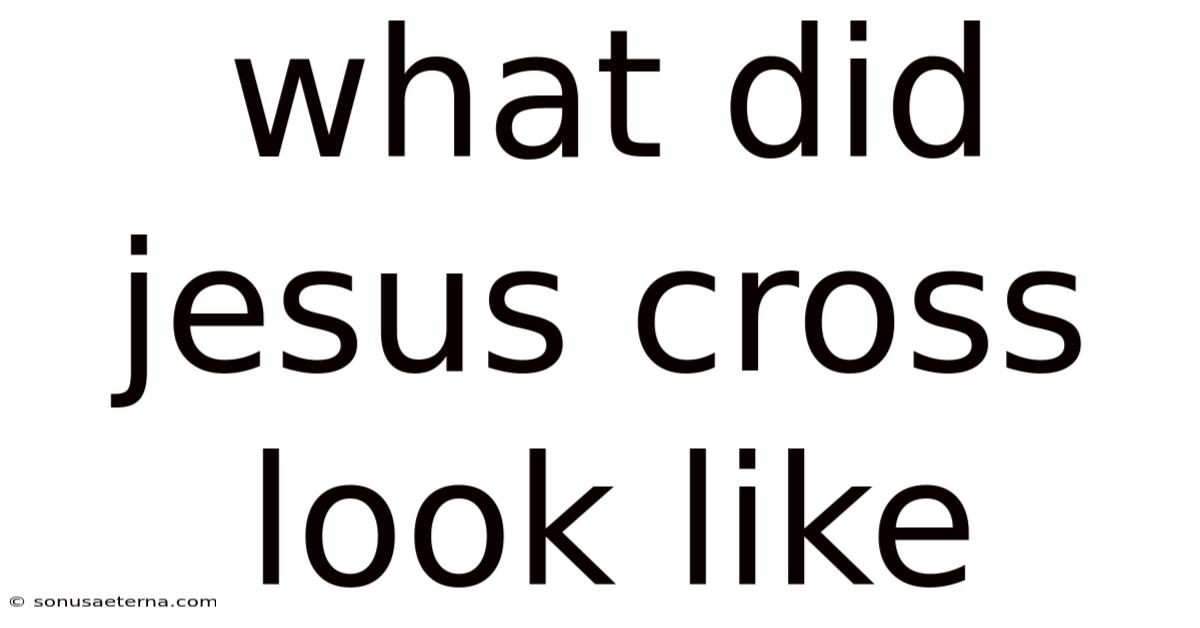 What Did Jesus Cross Look Like