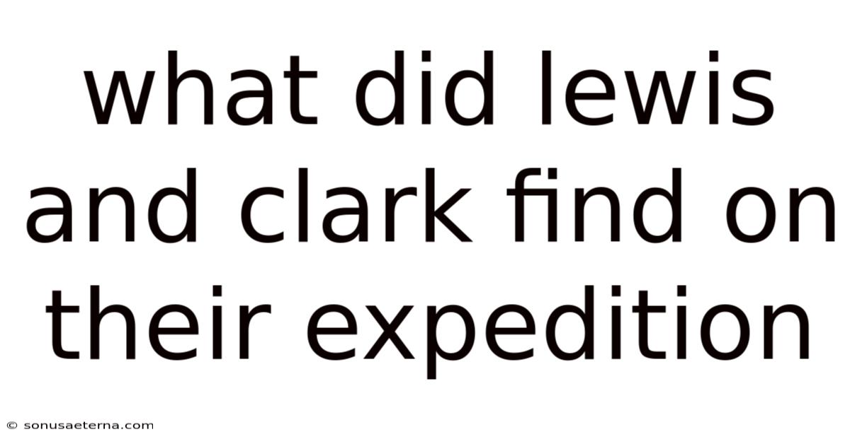 What Did Lewis And Clark Find On Their Expedition