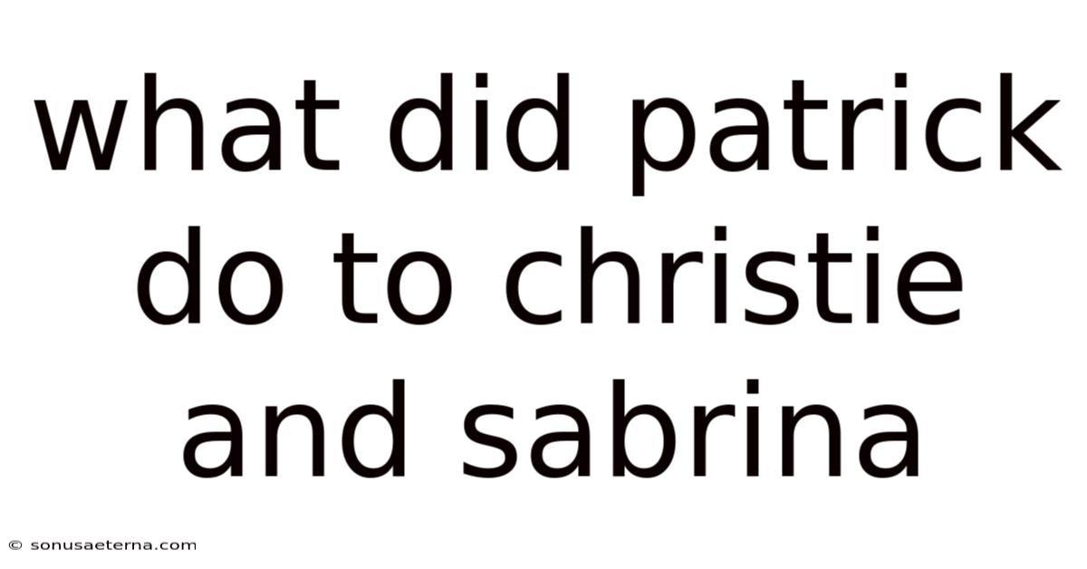 What Did Patrick Do To Christie And Sabrina