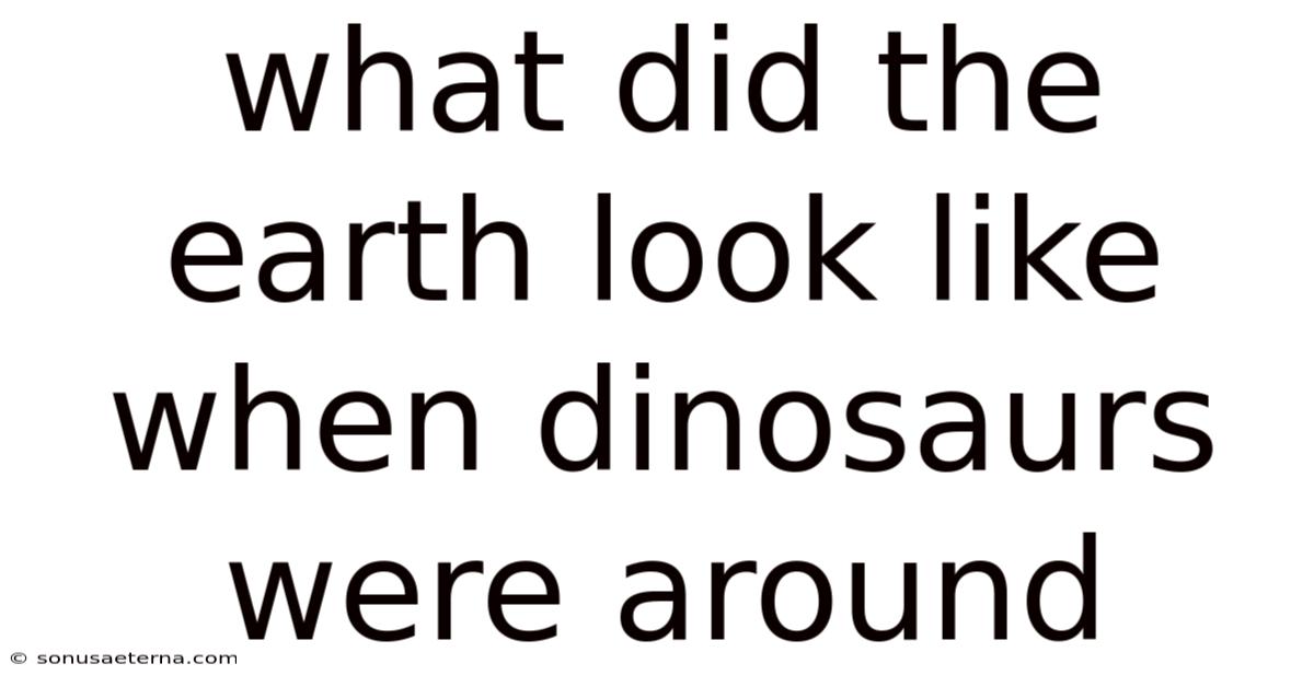 What Did The Earth Look Like When Dinosaurs Were Around