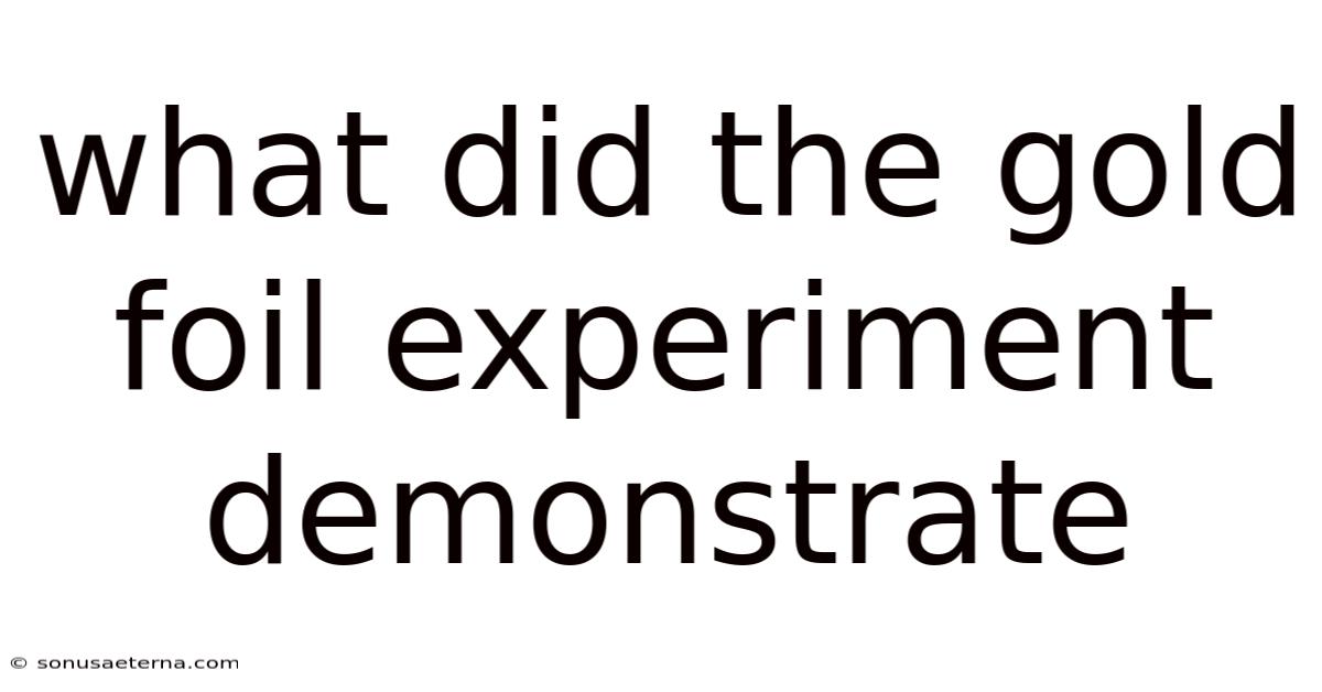 What Did The Gold Foil Experiment Demonstrate