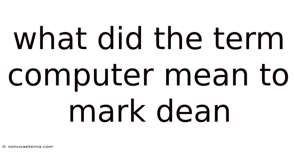 What Did The Term Computer Mean To Mark Dean
