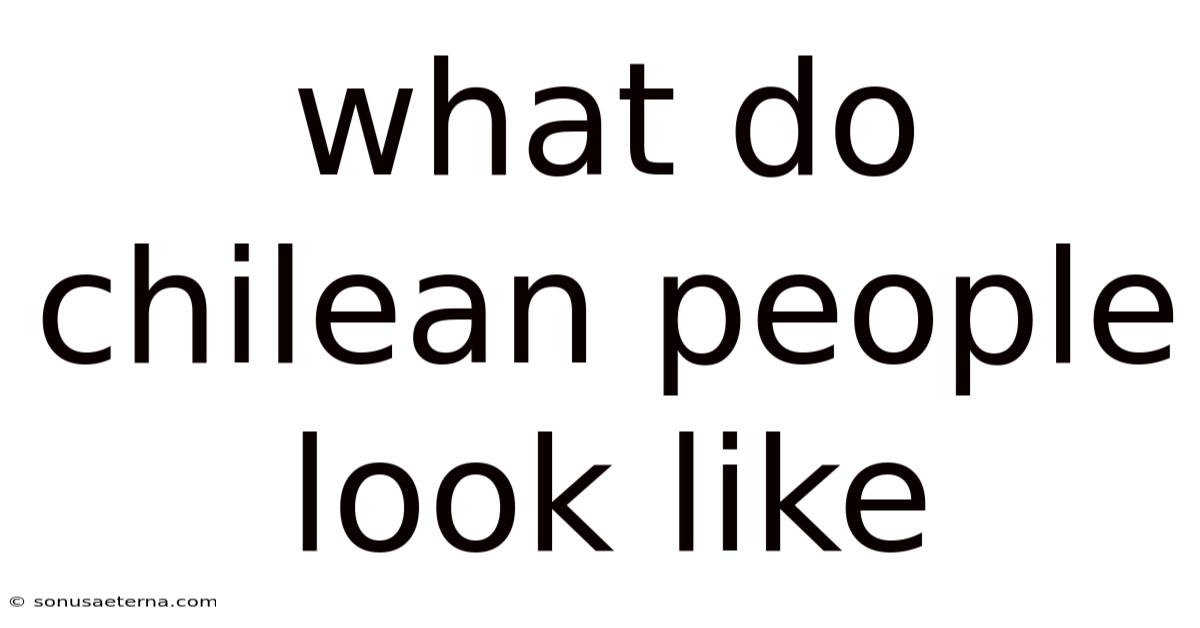 What Do Chilean People Look Like