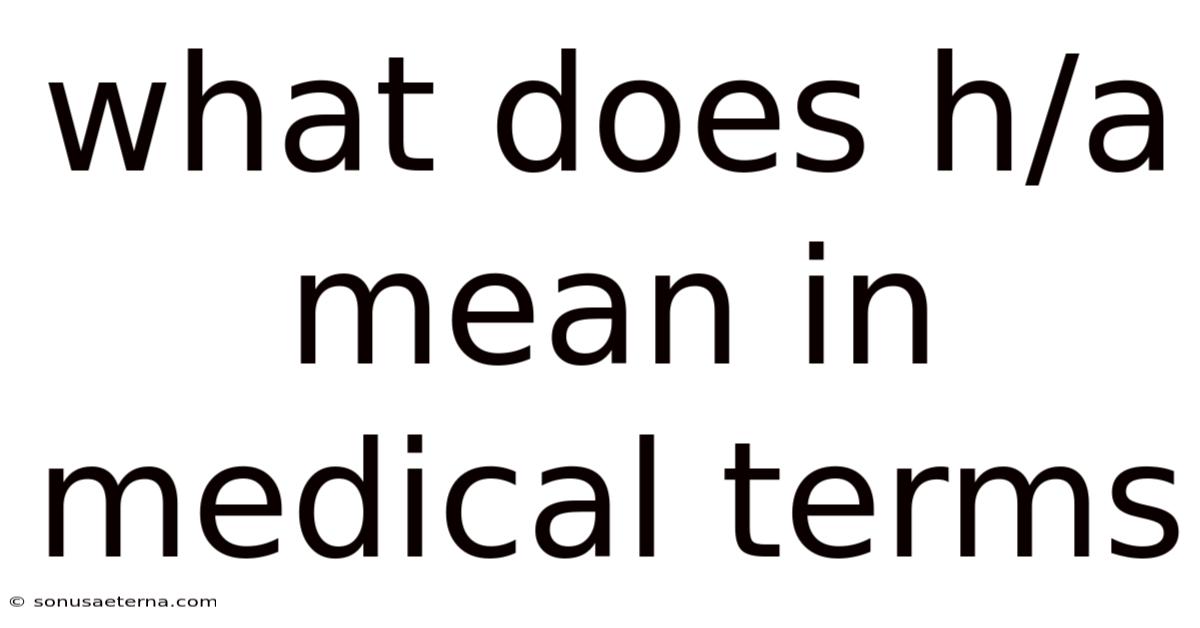 What Does H/a Mean In Medical Terms