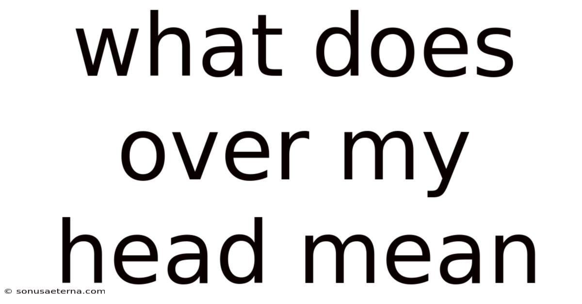 What Does Over My Head Mean