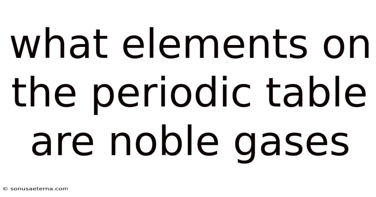 What Elements On The Periodic Table Are Noble Gases