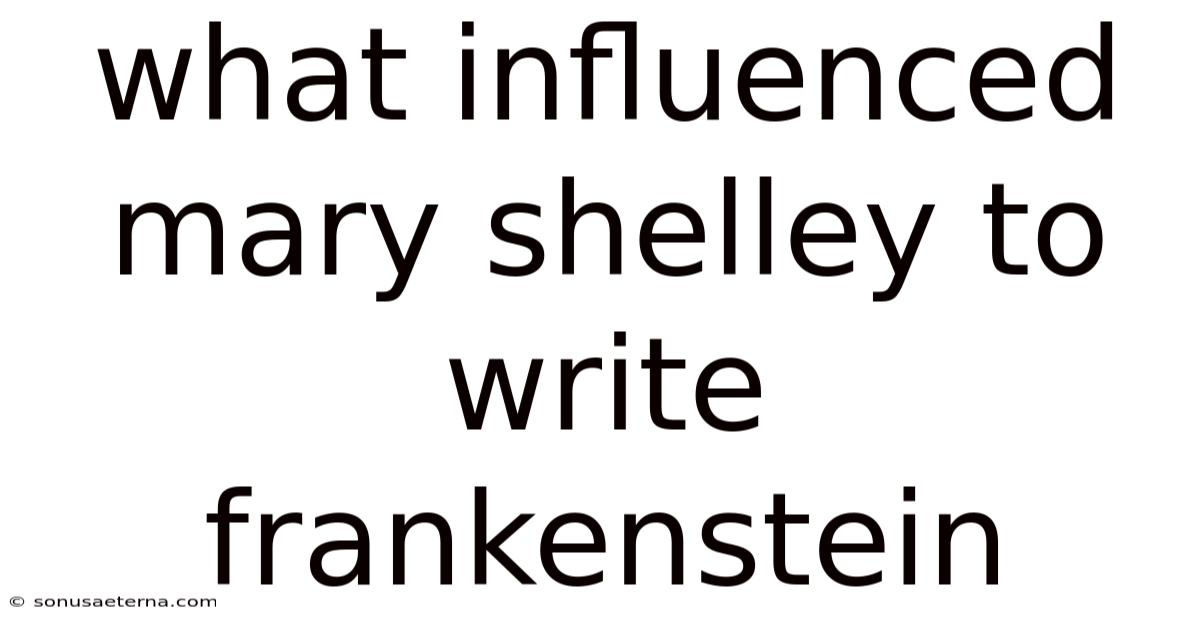 What Influenced Mary Shelley To Write Frankenstein