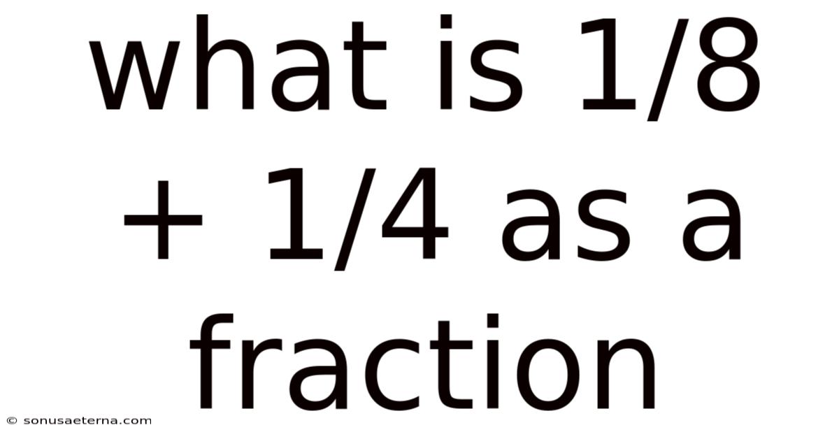 What Is 1/8 + 1/4 As A Fraction