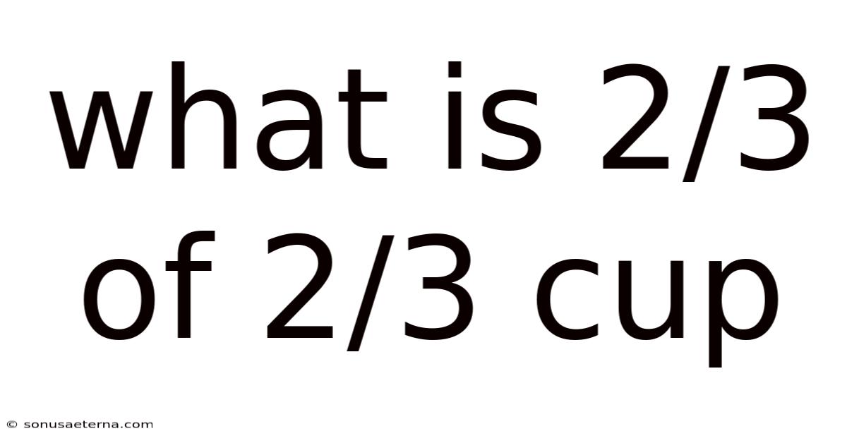 What Is 2/3 Of 2/3 Cup