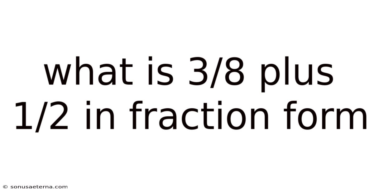 What Is 3/8 Plus 1/2 In Fraction Form