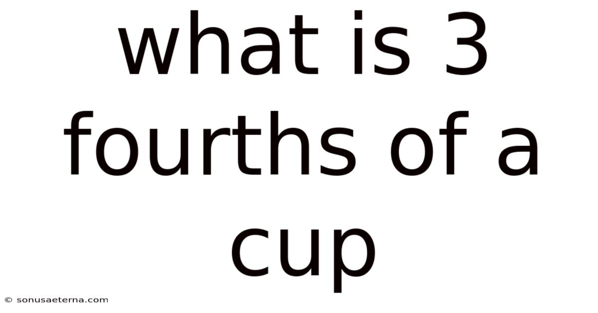 What Is 3 Fourths Of A Cup