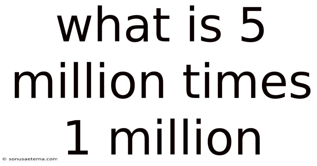 What Is 5 Million Times 1 Million