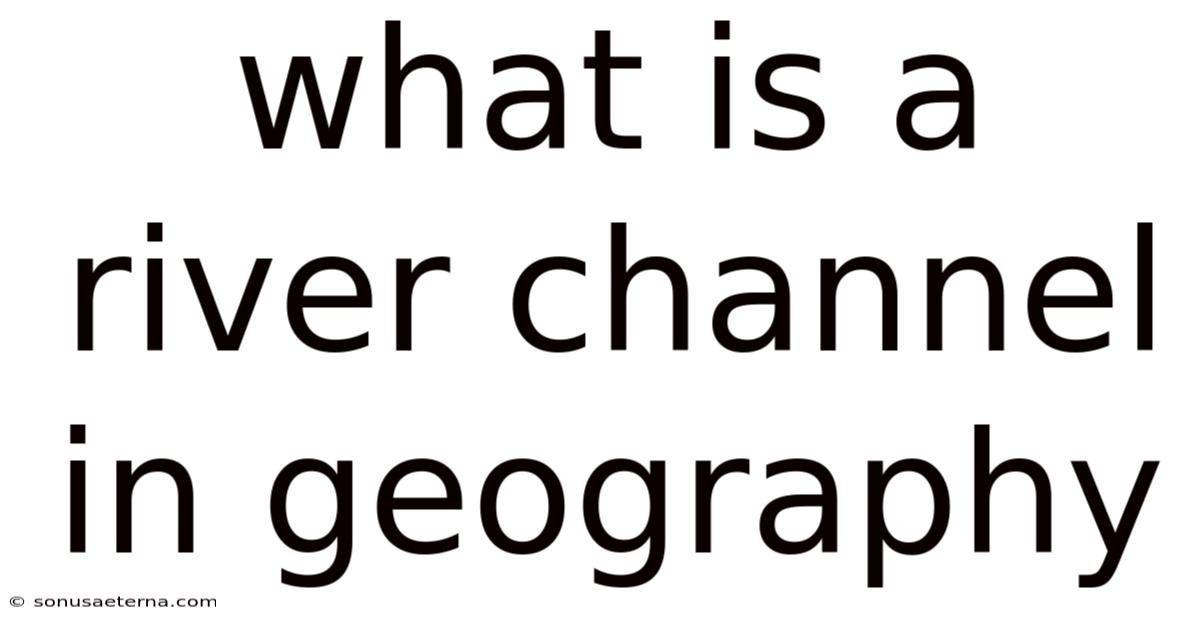 What Is A River Channel In Geography