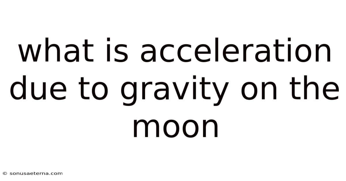 What Is Acceleration Due To Gravity On The Moon