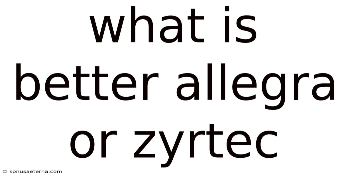 What Is Better Allegra Or Zyrtec