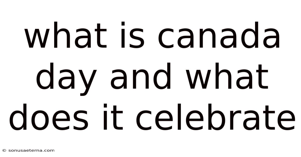 What Is Canada Day And What Does It Celebrate