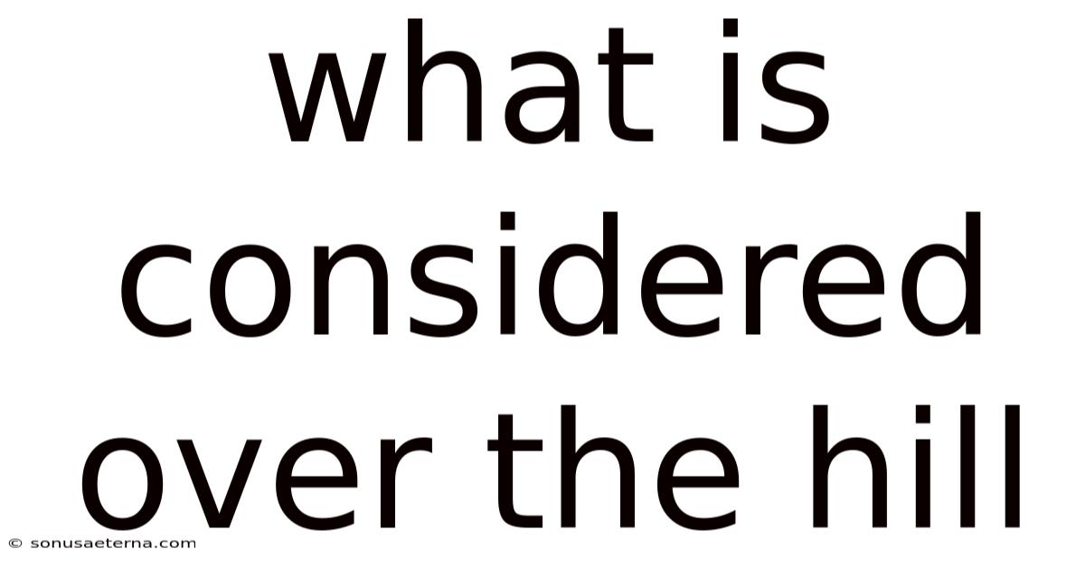 What Is Considered Over The Hill