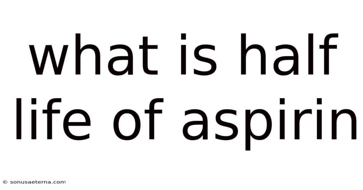 What Is Half Life Of Aspirin