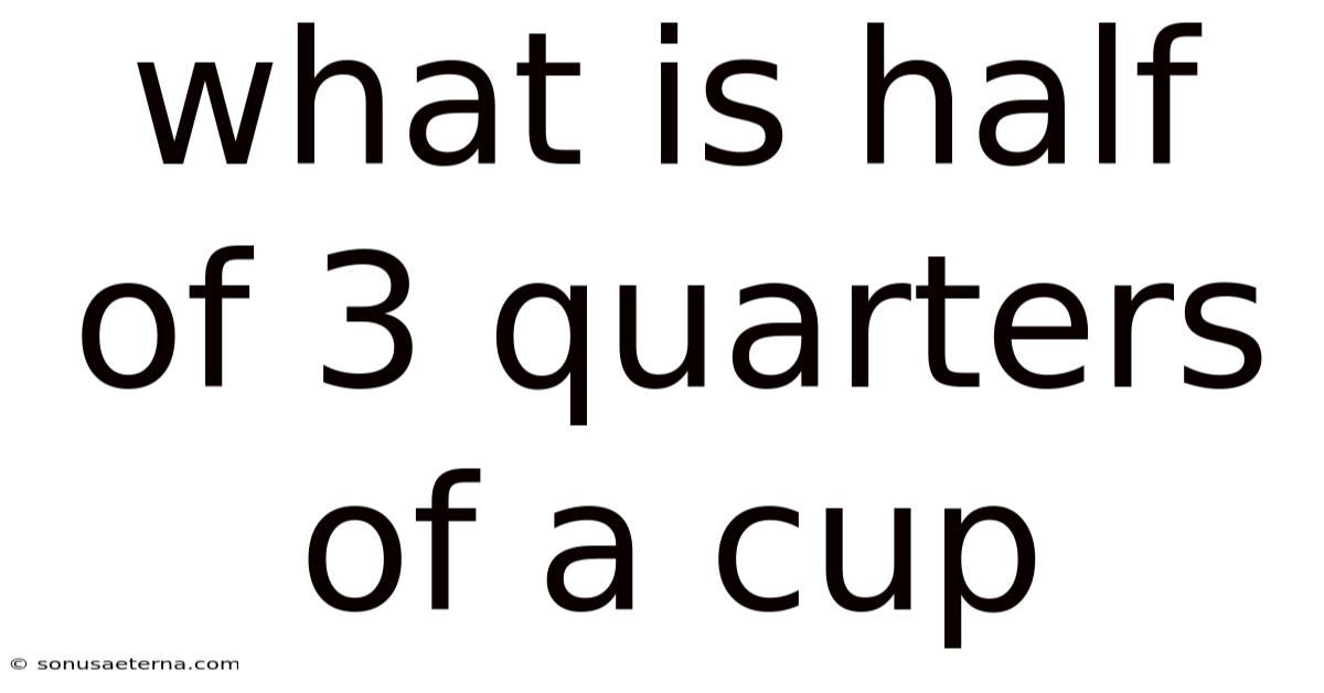 What Is Half Of 3 Quarters Of A Cup