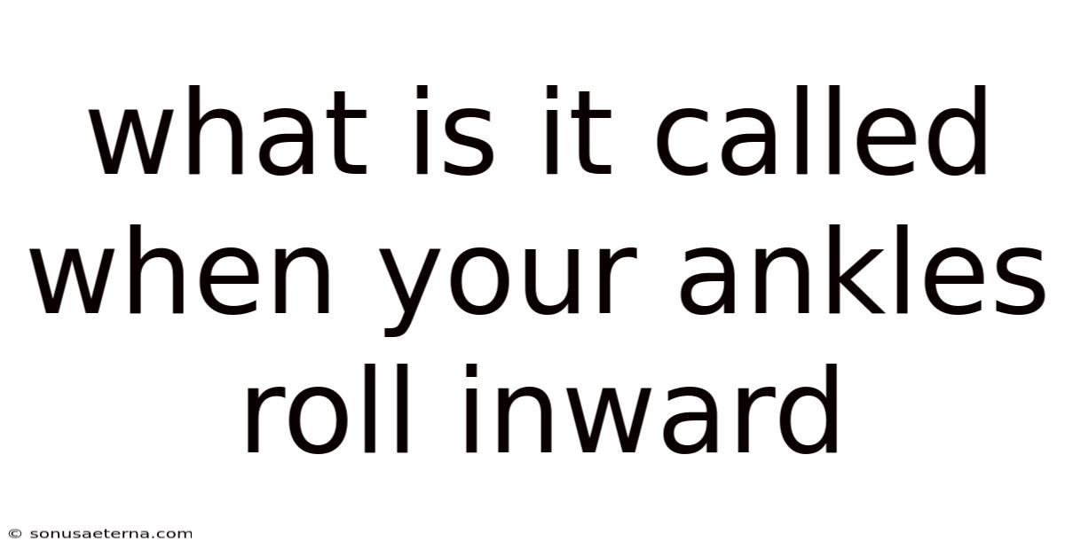 What Is It Called When Your Ankles Roll Inward