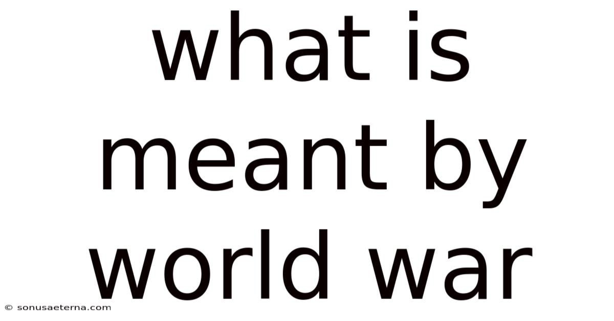 What Is Meant By World War