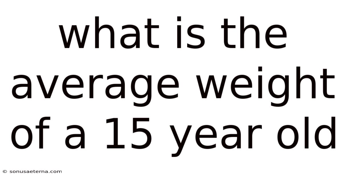 What Is The Average Weight Of A 15 Year Old