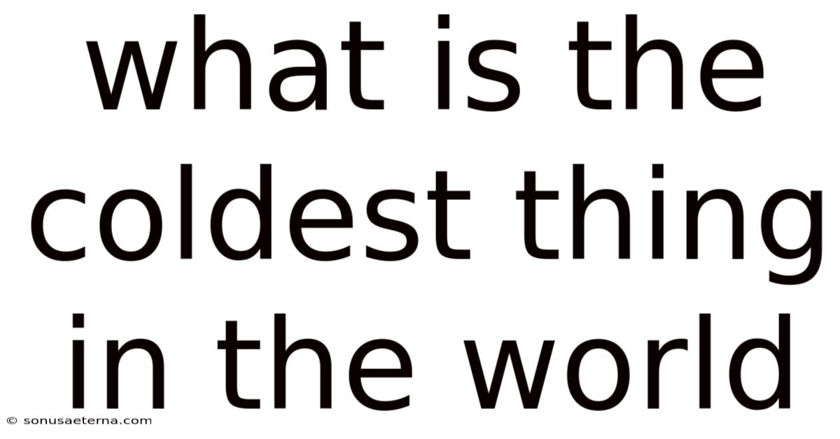 What Is The Coldest Thing In The World